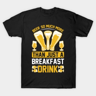 Beer So Much More Than A Breakfast Drink T Shirt For Women Men T-Shirt